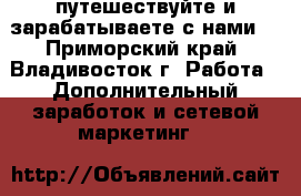 Grand Travel Group путешествуйте и зарабатываете с нами! - Приморский край, Владивосток г. Работа » Дополнительный заработок и сетевой маркетинг   
